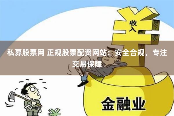 私募股票网 正规股票配资网站：安全合规，专注交易保障